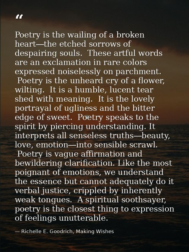 Poetry is the wailing of a broken heart―the etched sorrows of despairing souls.  These artful words are an exclamation i — Richelle E. Goodrich, Making Wishes