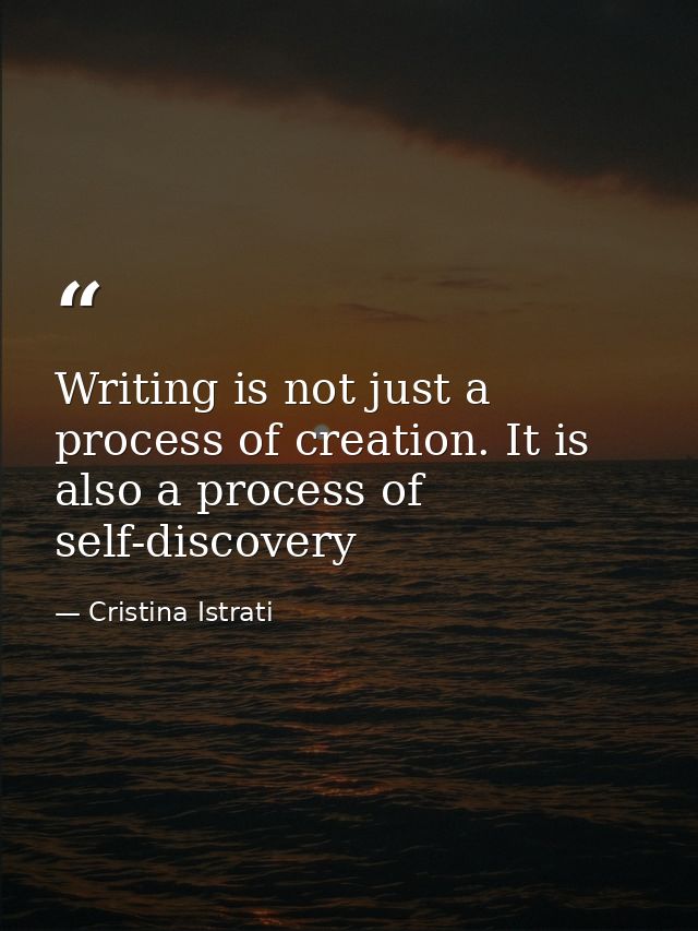 Writing is not just a process of creation. It is also a process of self-discovery — Cristina Istrati