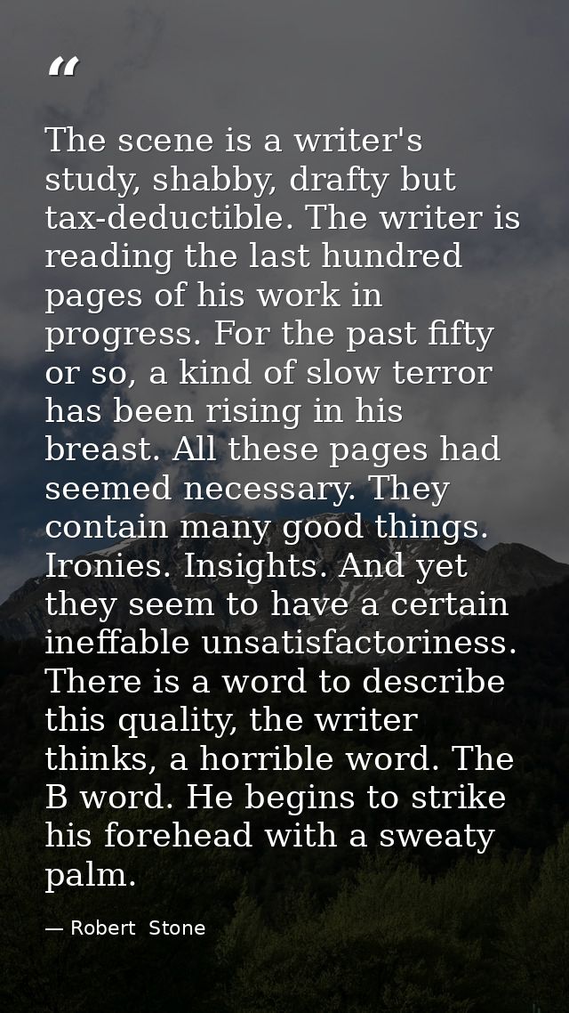 The scene is a writer's study, shabby, drafty but tax-deductible. The writer is reading the last hundred pages of his wo — Robert  Stone