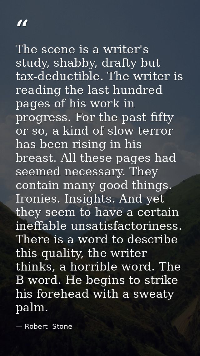 The scene is a writer's study, shabby, drafty but tax-deductible. The writer is reading the last hundred pages of his wo — Robert  Stone