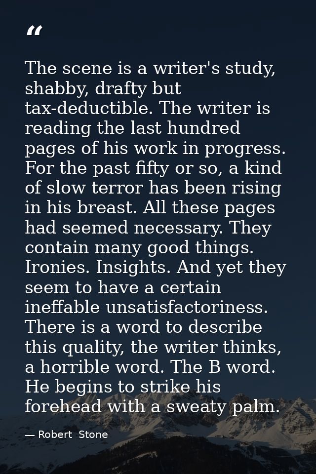 The scene is a writer's study, shabby, drafty but tax-deductible. The writer is reading the last hundred pages of his wo — Robert  Stone