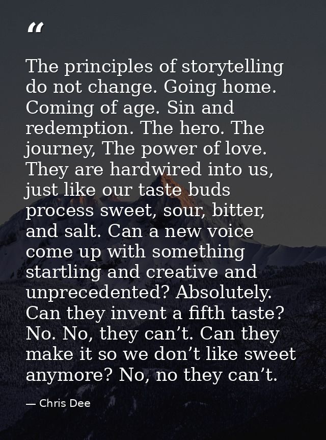 The principles of storytelling do not change. Going home. Coming of age. Sin and redemption. The hero. The journey, The  — Chris Dee