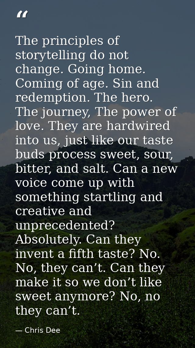 The principles of storytelling do not change. Going home. Coming of age. Sin and redemption. The hero. The journey, The  — Chris Dee