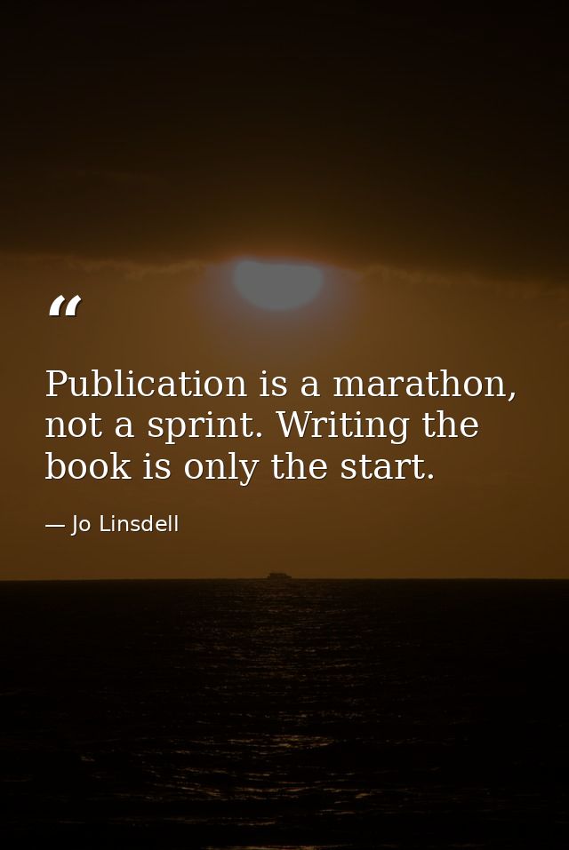 Publication is a marathon, not a sprint. Writing the book is only the start. — Jo Linsdell