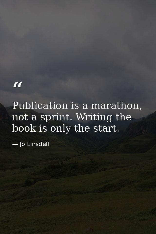 Publication is a marathon, not a sprint. Writing the book is only the start. — Jo Linsdell