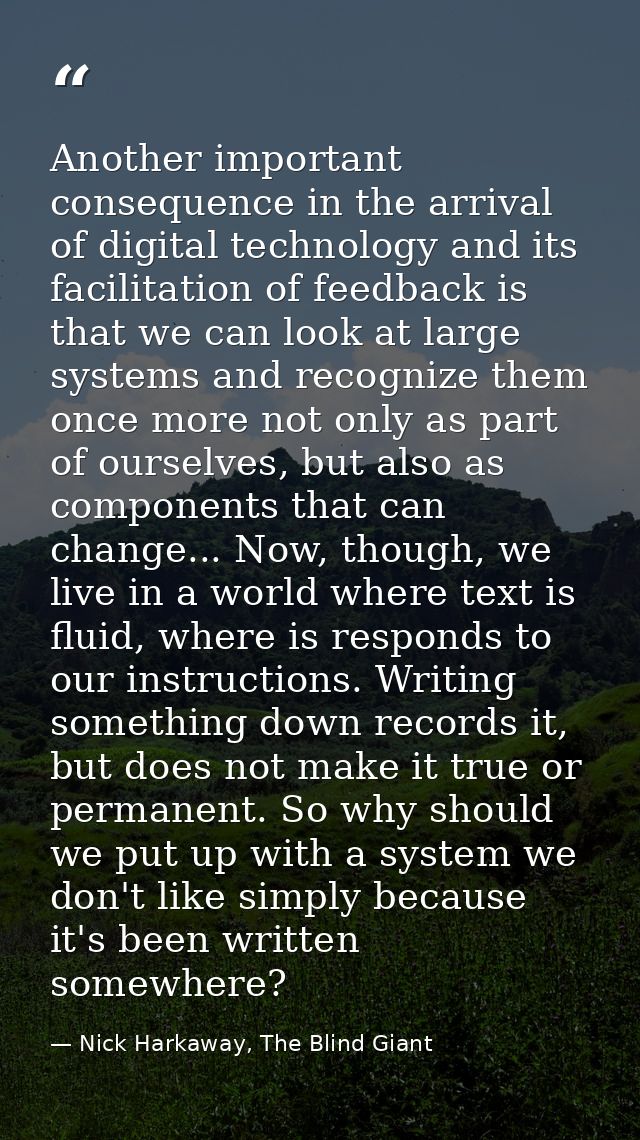 Another important consequence in the arrival of digital technology and its facilitation of feedback is that we can look  — Nick Harkaway, The Blind Giant
