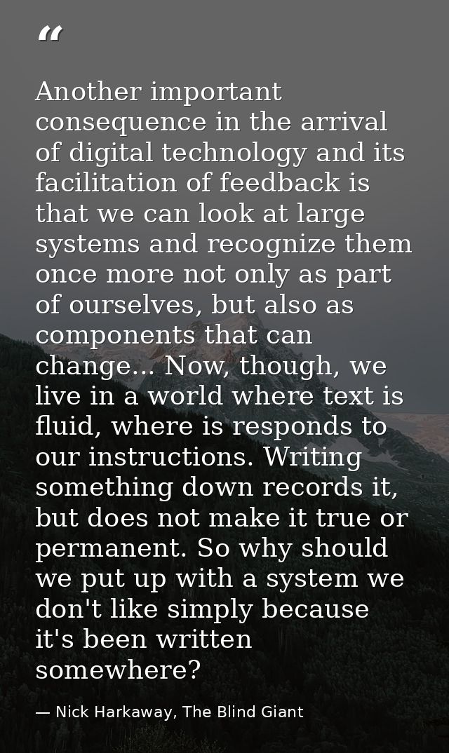 Another important consequence in the arrival of digital technology and its facilitation of feedback is that we can look  — Nick Harkaway, The Blind Giant
