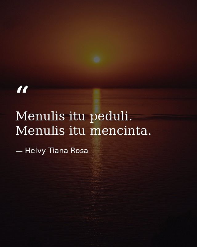 Menulis itu peduli. Menulis itu mencinta. — Helvy Tiana Rosa