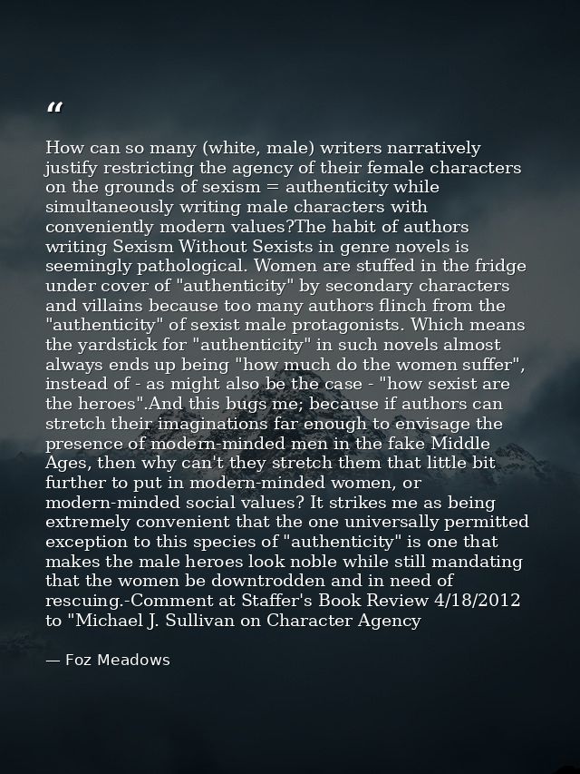 How can so many (white, male) writers narratively justify restricting the agency of their female characters on the groun — Foz Meadows