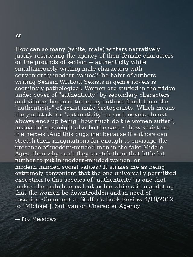How can so many (white, male) writers narratively justify restricting the agency of their female characters on the groun — Foz Meadows