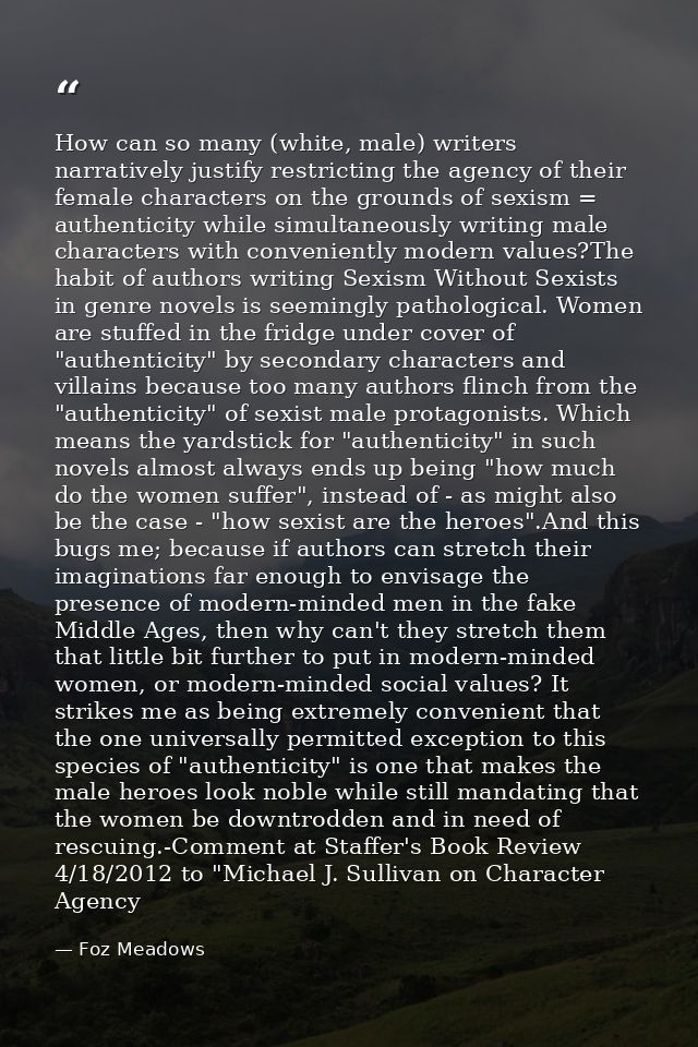 How can so many (white, male) writers narratively justify restricting the agency of their female characters on the groun — Foz Meadows