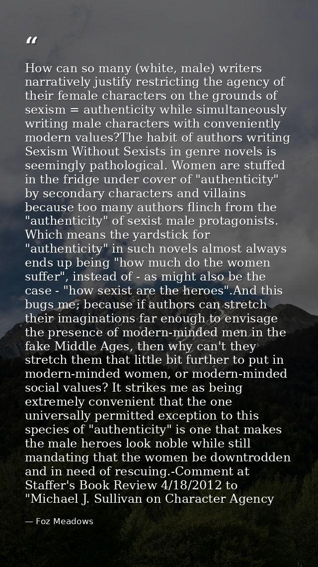 How can so many (white, male) writers narratively justify restricting the agency of their female characters on the groun — Foz Meadows