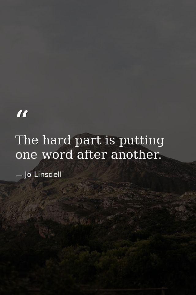 The hard part is putting one word after another. — Jo Linsdell