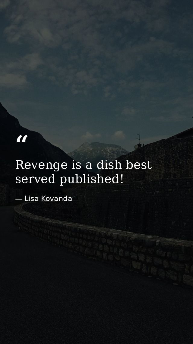 Revenge is a dish best served published! — Lisa Kovanda