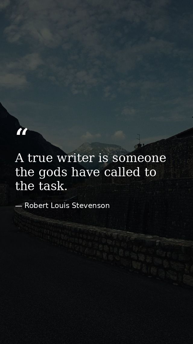 A true writer is someone the gods have called to the task. — Robert Louis Stevenson