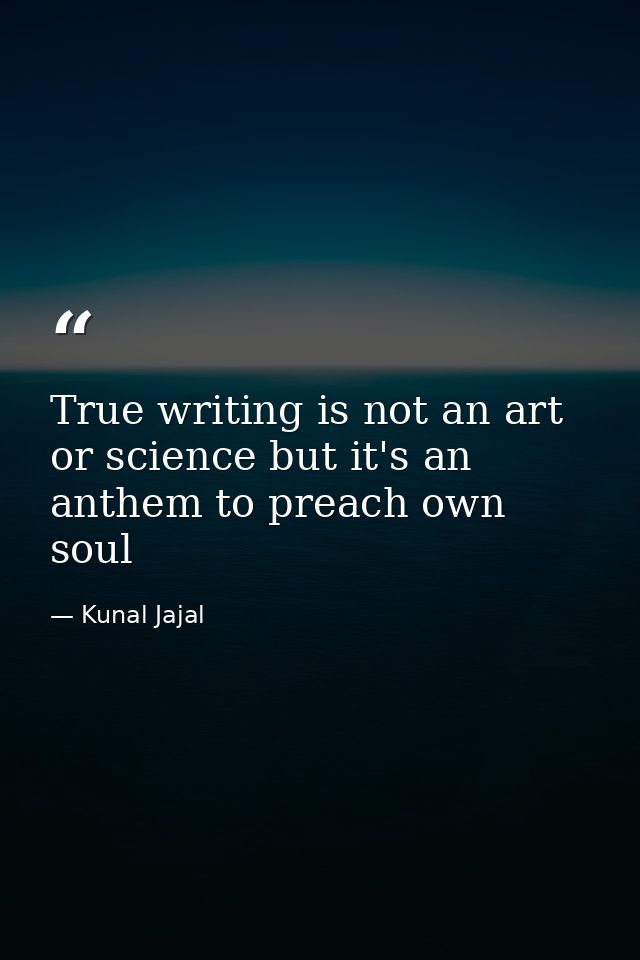 True writing is not an art or science but it's an anthem to preach own soul — Kunal Jajal