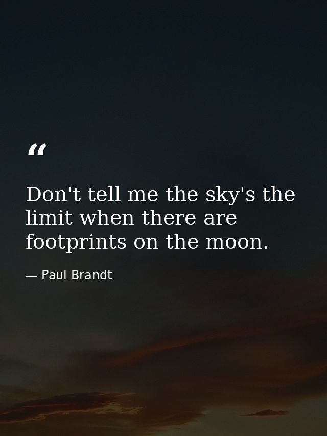 Don't tell me the sky's the limit when there are footprints on the moon. — Paul Brandt
