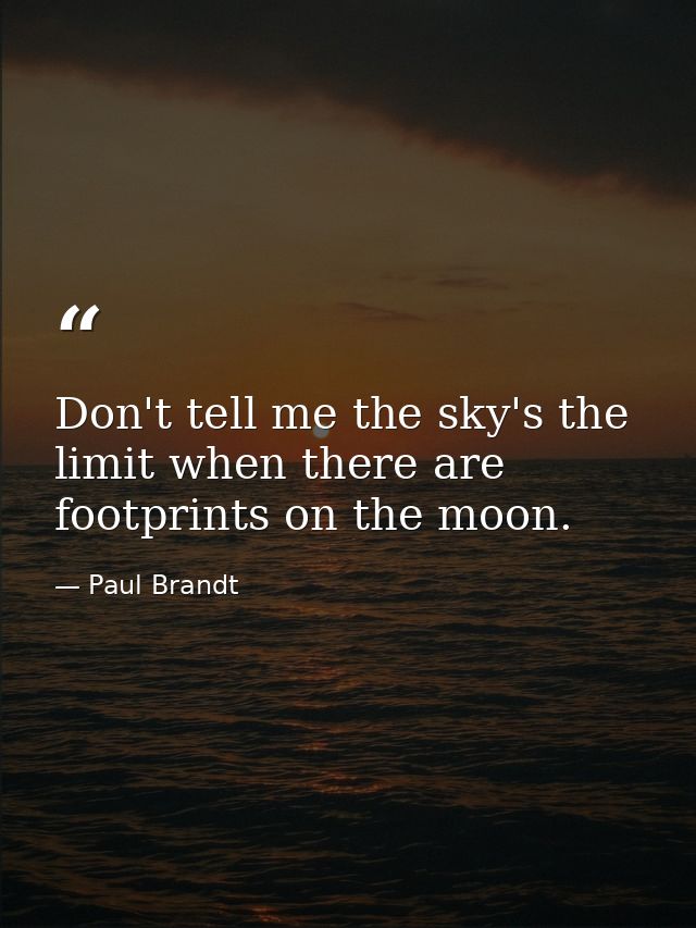 Don't tell me the sky's the limit when there are footprints on the moon. — Paul Brandt