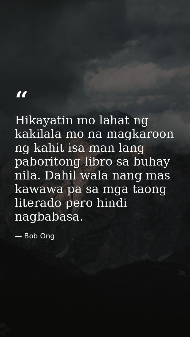 Hikayatin mo lahat ng kakilala mo na magkaroon ng kahit isa man lang paboritong libro sa buhay nila. Dahil wala nang mas — Bob Ong