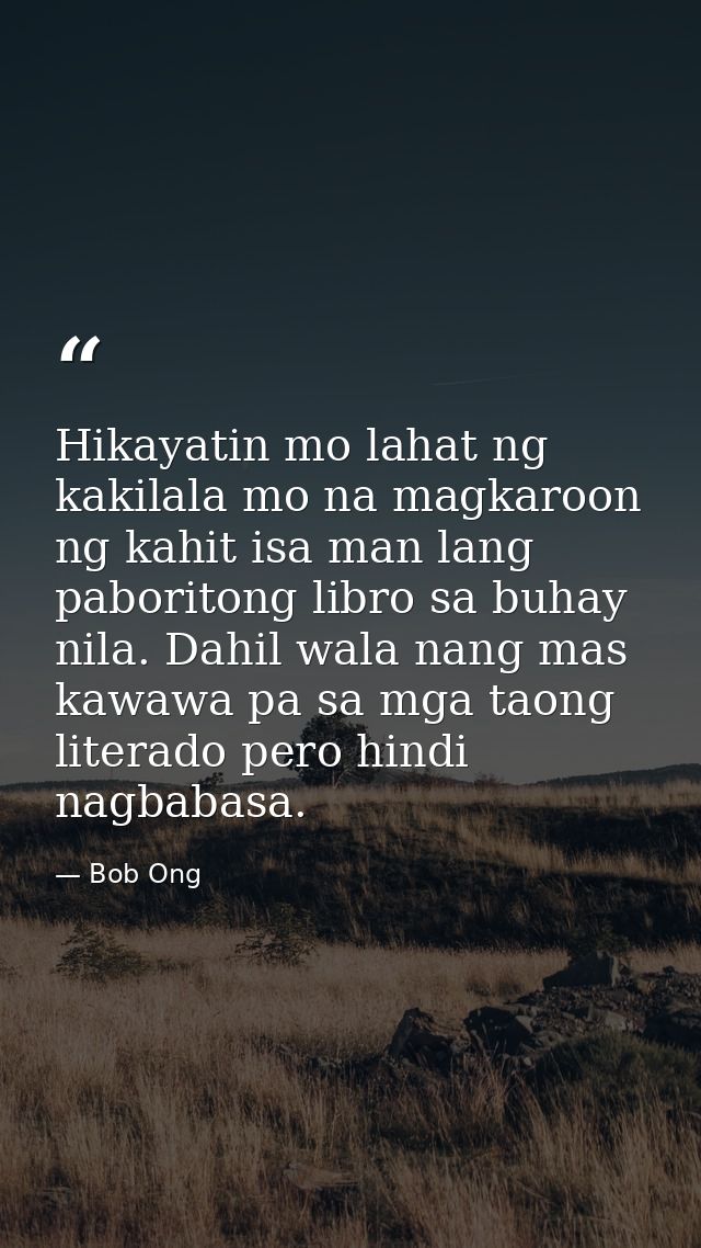 Hikayatin mo lahat ng kakilala mo na magkaroon ng kahit isa man lang paboritong libro sa buhay nila. Dahil wala nang mas — Bob Ong