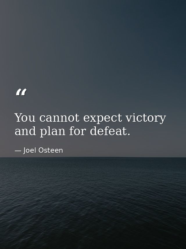 You cannot expect victory and plan for defeat. — Joel Osteen