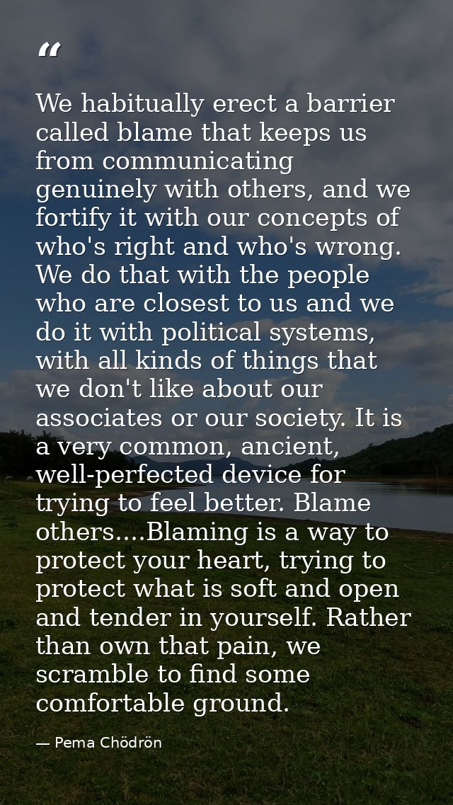 We habitually erect a barrier called blame that keeps us from communicating genuinely with others, and we fortify it wit — Pema Chödrön