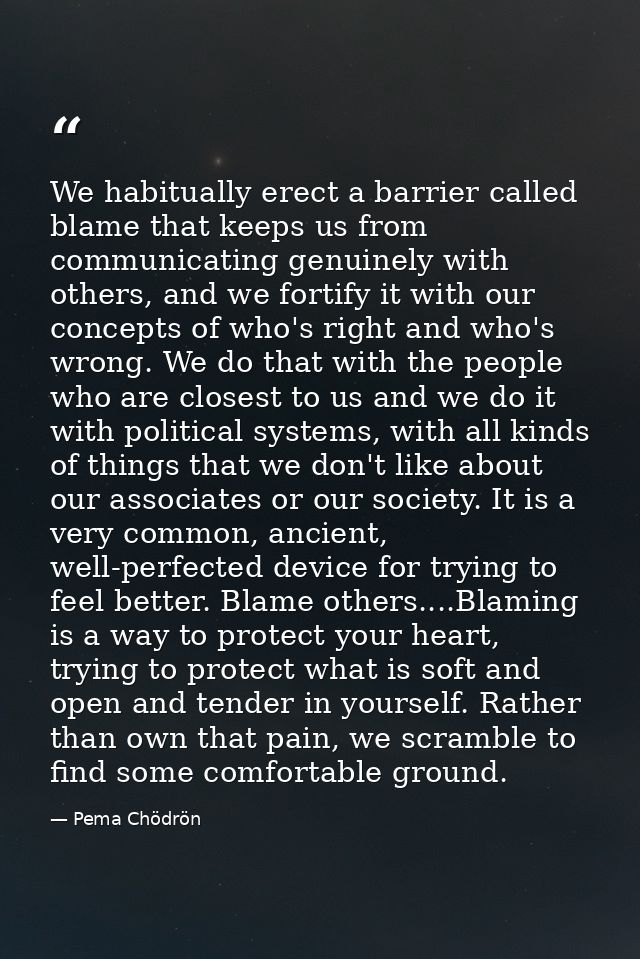 We habitually erect a barrier called blame that keeps us from communicating genuinely with others, and we fortify it wit — Pema Chödrön