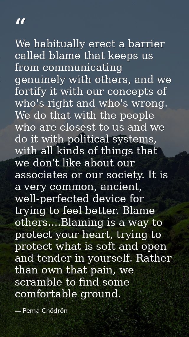 We habitually erect a barrier called blame that keeps us from communicating genuinely with others, and we fortify it wit — Pema Chödrön