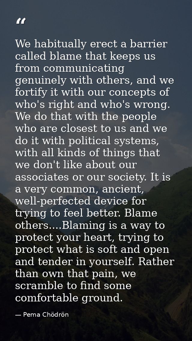 We habitually erect a barrier called blame that keeps us from communicating genuinely with others, and we fortify it wit — Pema Chödrön