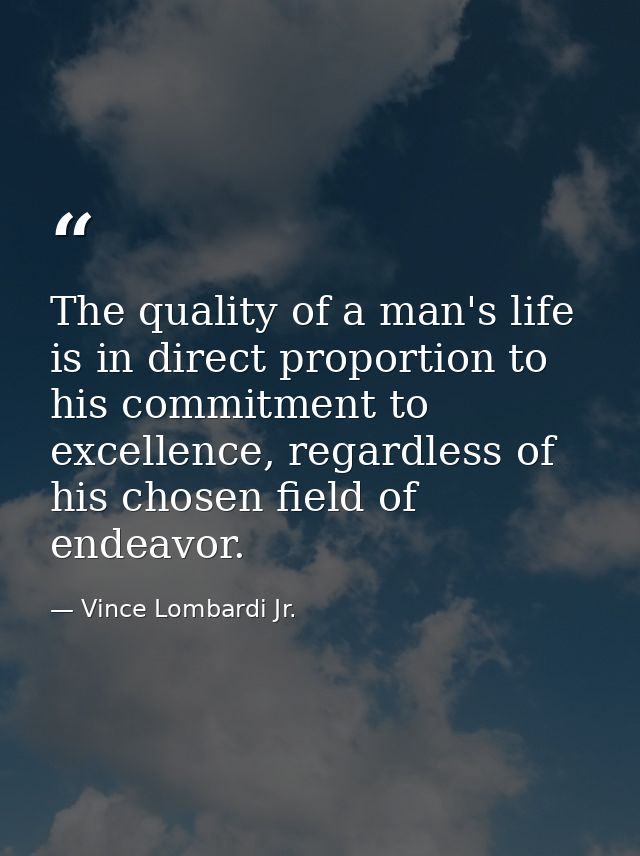 The quality of a man's life is in direct proportion to his commitment to excellence, regardless of his chosen field of e — Vince Lombardi Jr.