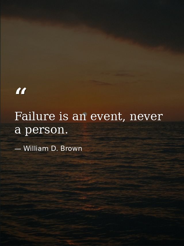 Failure is an event, never a person. — William D. Brown