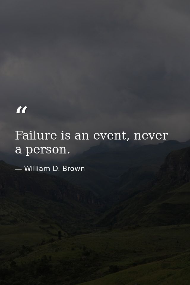 Failure is an event, never a person. — William D. Brown