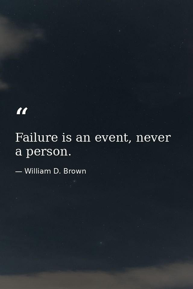 Failure is an event, never a person. — William D. Brown