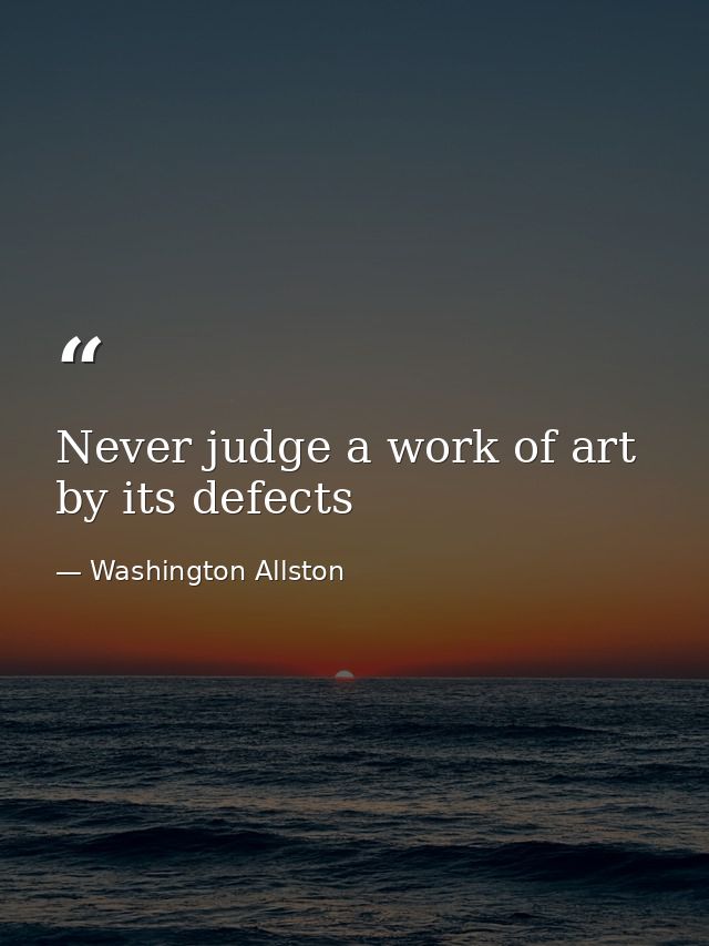 Never judge a work of art by its defects — Washington Allston