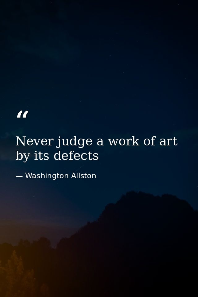 Never judge a work of art by its defects — Washington Allston