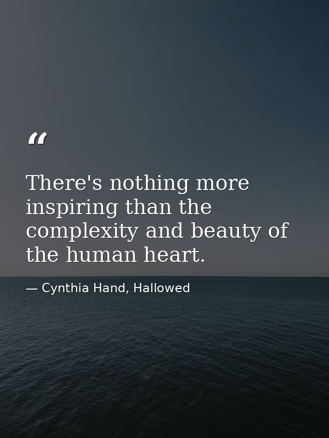 There's nothing more inspiring than the complexity and beauty of the human heart. — Cynthia Hand, Hallowed