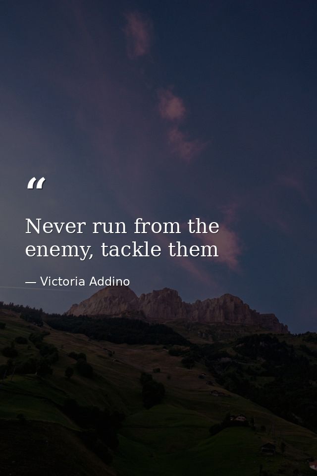 Never run from the enemy, tackle them — Victoria Addino