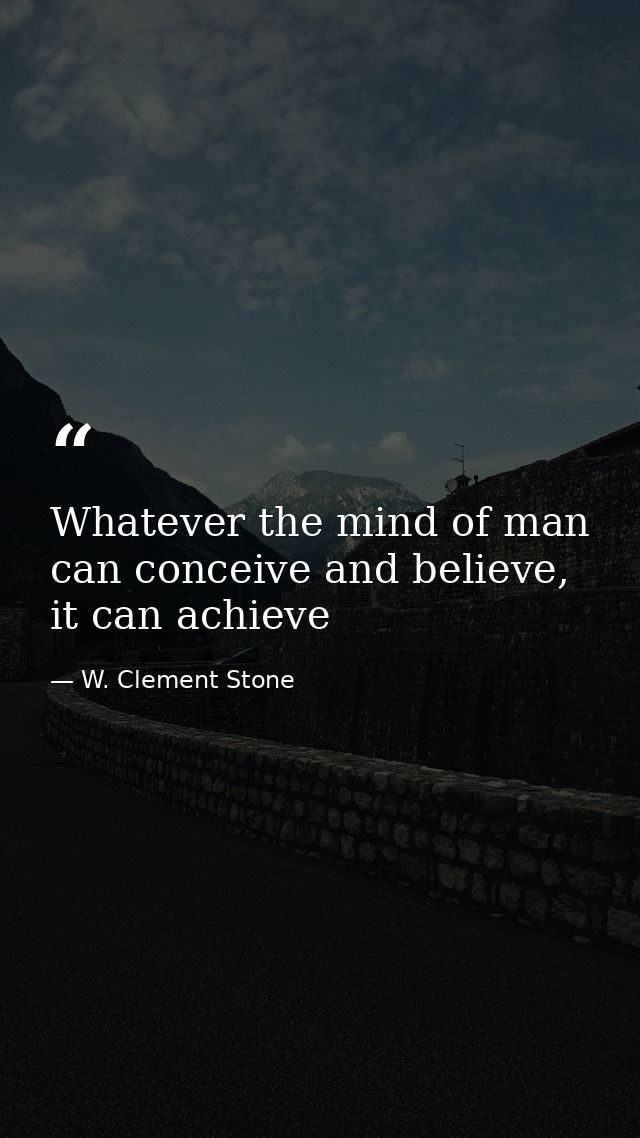 Whatever the mind of man can conceive and believe, it can achieve — W. Clement Stone