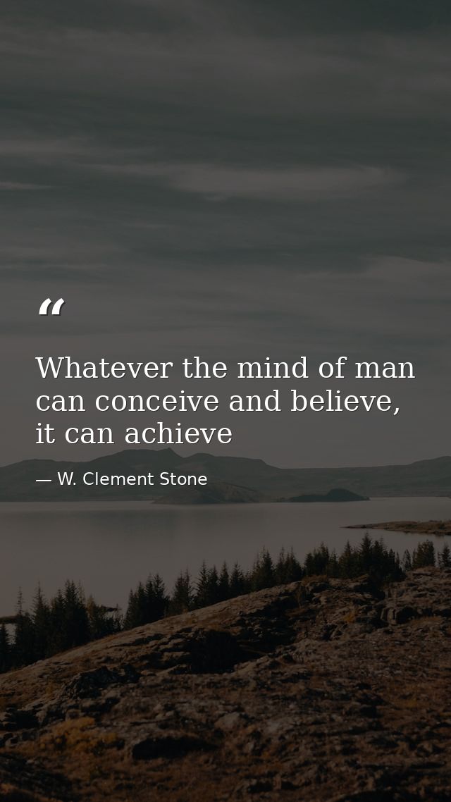 Whatever the mind of man can conceive and believe, it can achieve — W. Clement Stone