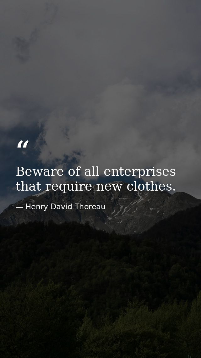 Beware of all enterprises that require new clothes. — Henry David Thoreau