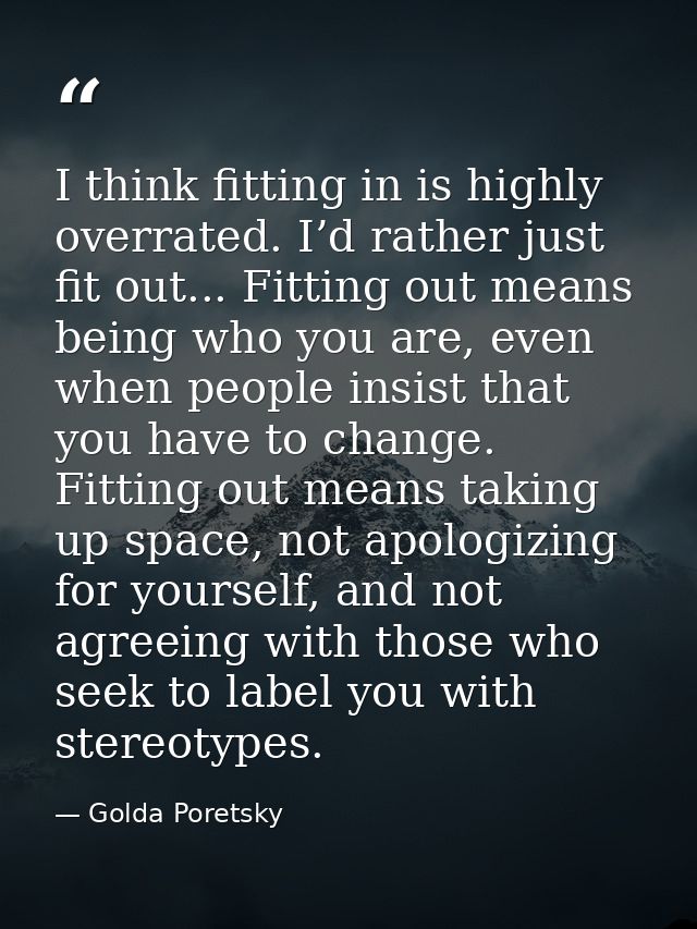 I think fitting in is highly overrated. I’d rather just fit out... Fitting out means being who you are, even when people — Golda Poretsky