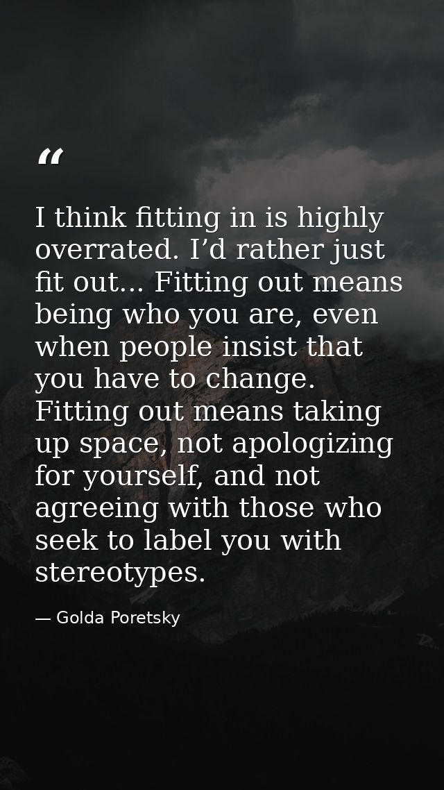 I think fitting in is highly overrated. I’d rather just fit out... Fitting out means being who you are, even when people — Golda Poretsky