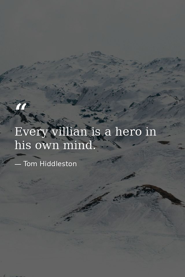 Every villian is a hero in his own mind. — Tom Hiddleston