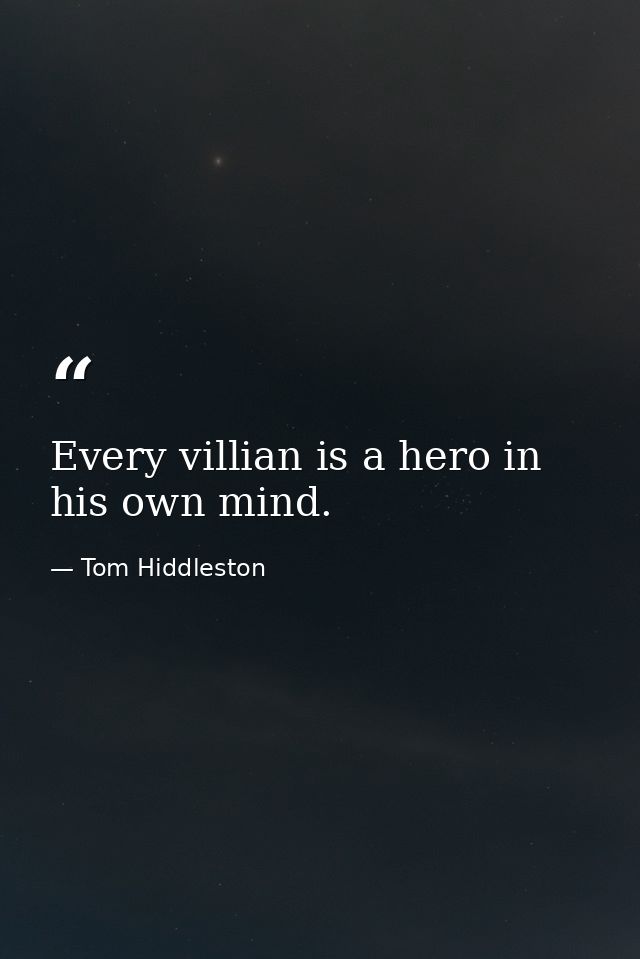 Every villian is a hero in his own mind. — Tom Hiddleston