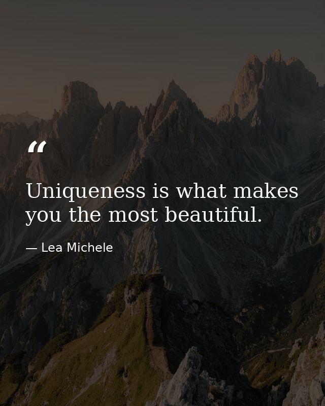 Uniqueness is what makes you the most beautiful. — Lea Michele