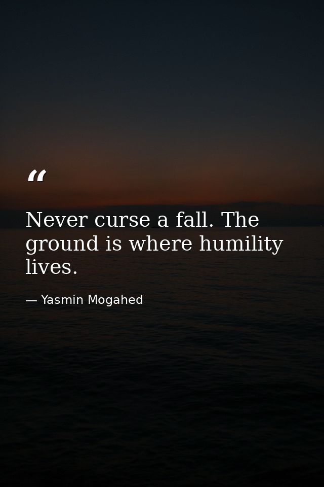 Never curse a fall. The ground is where humility lives. — Yasmin Mogahed