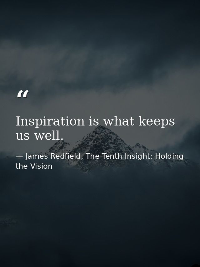 Inspiration is what keeps us well. — James Redfield, The Tenth Insight: Holding the Vision