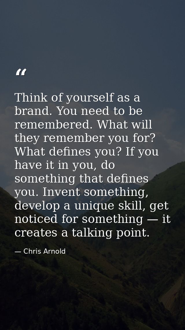 Think of yourself as a brand. You need to be remembered. What will they remember you for? What defines you? If you have  — Chris Arnold