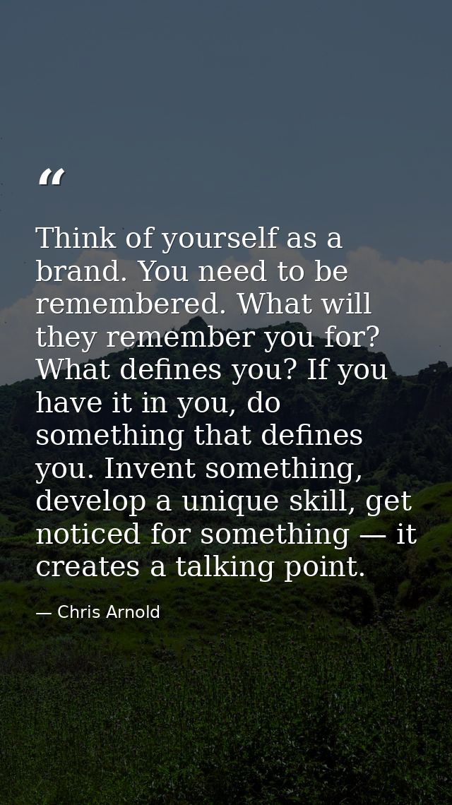 Think of yourself as a brand. You need to be remembered. What will they remember you for? What defines you? If you have  — Chris Arnold