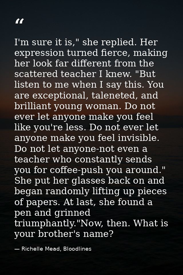 I'm sure it is," she replied. Her expression turned fierce, making her look far different from the scattered teacher I k — Richelle Mead, Bloodlines
